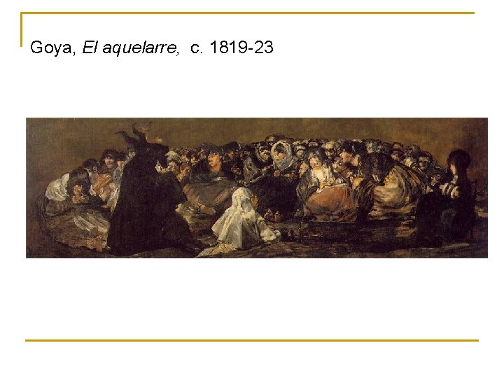 Goya, El aquelarre, c. 1819 -23 