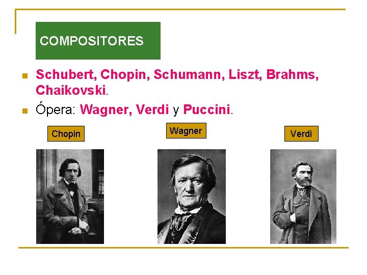 COMPOSITORES n n Schubert, Chopin, Schumann, Liszt, Brahms, Chaikovski. Ópera: Wagner, Verdi y Puccini.