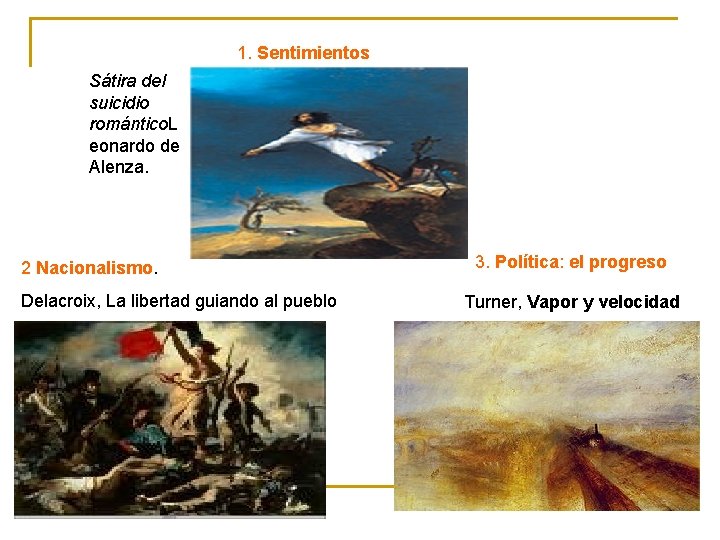 1. Sentimientos Sátira del suicidio romántico. L eonardo de Alenza. 2 Nacionalismo. Delacroix, La