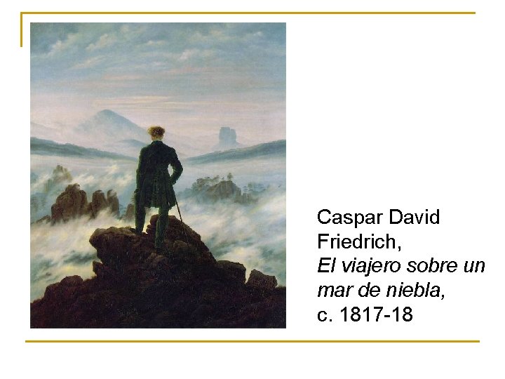 Caspar David Friedrich, El viajero sobre un mar de niebla, c. 1817 -18 