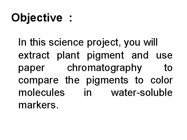 Objective : In this science project, you will extract plant pigment and use paper