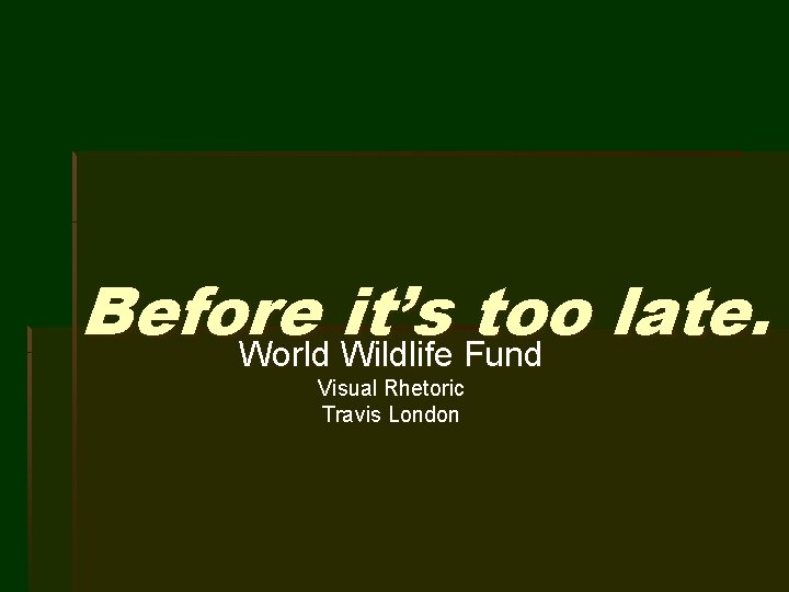 Before it’s too late. World Wildlife Fund Visual Rhetoric Travis London 