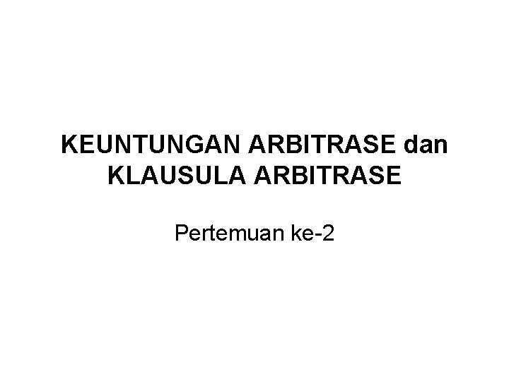 KEUNTUNGAN ARBITRASE dan KLAUSULA ARBITRASE Pertemuan ke-2 