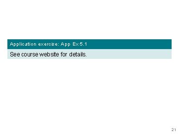 Application exercise: App Ex 5. 1 See course website for details. 21 