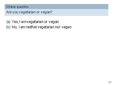 Clicker question Are you vegetarian or vegan? (a) Yes, I am vegetarian or vegan