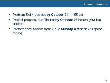 Announcements • Problem Set 4 due today October 24 11: 55 pm • Project