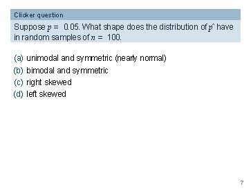Clicker question Suppose p = 0. 05. What shape does the distribution of pˆ