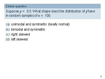 Clicker question Suppose p = 0. 5. What shape does the distribution of pˆhave