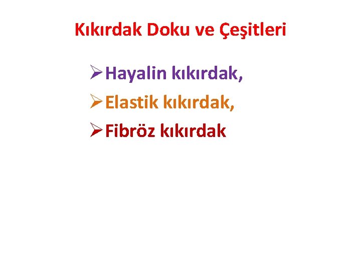 Kıkırdak Doku ve Çeşitleri ØHayalin kıkırdak, ØElastik kıkırdak, ØFibröz kıkırdak 
