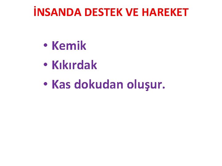 İNSANDA DESTEK VE HAREKET • Kemik • Kıkırdak • Kas dokudan oluşur. 