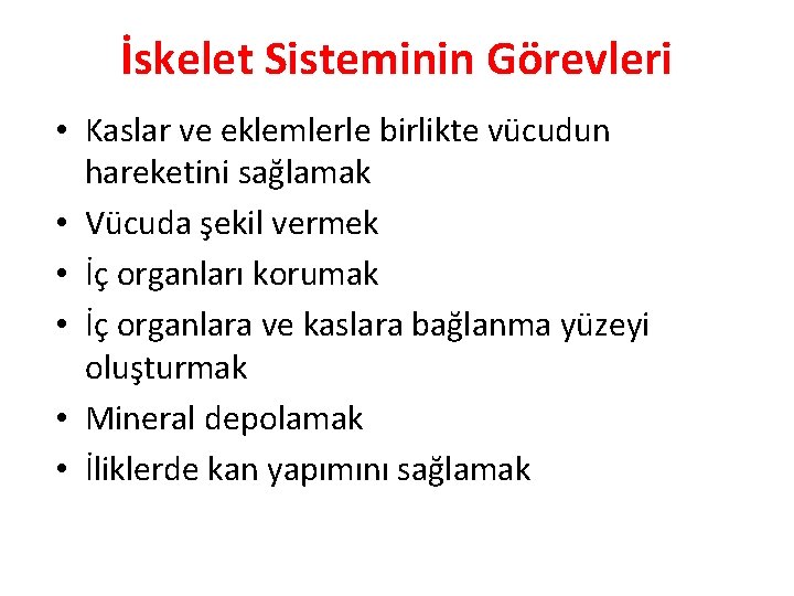 İskelet Sisteminin Görevleri • Kaslar ve eklemlerle birlikte vücudun hareketini sağlamak • Vücuda şekil