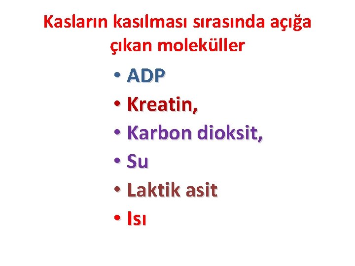 Kasların kasılması sırasında açığa çıkan moleküller • ADP • Kreatin, • Karbon dioksit, •