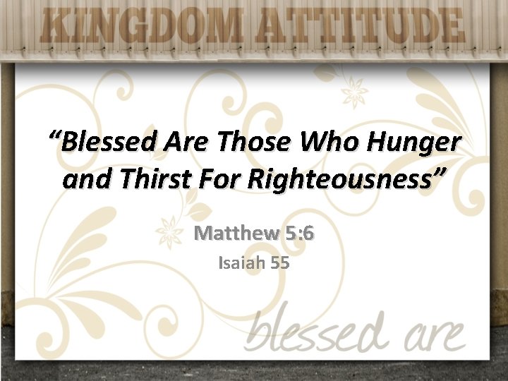 “Blessed Are Those Who Hunger and Thirst For Righteousness” Matthew 5: 6 Isaiah 55