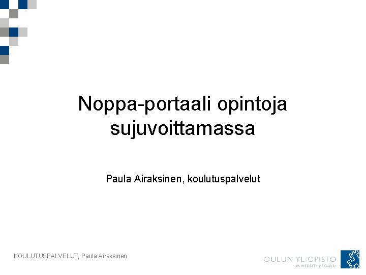 Noppa-portaali opintoja sujuvoittamassa Paula Airaksinen, koulutuspalvelut KOULUTUSPALVELUT, Paula Airaksinen 