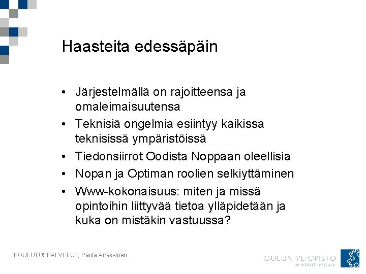 Haasteita edessäpäin • Järjestelmällä on rajoitteensa ja omaleimaisuutensa • Teknisiä ongelmia esiintyy kaikissa teknisissä