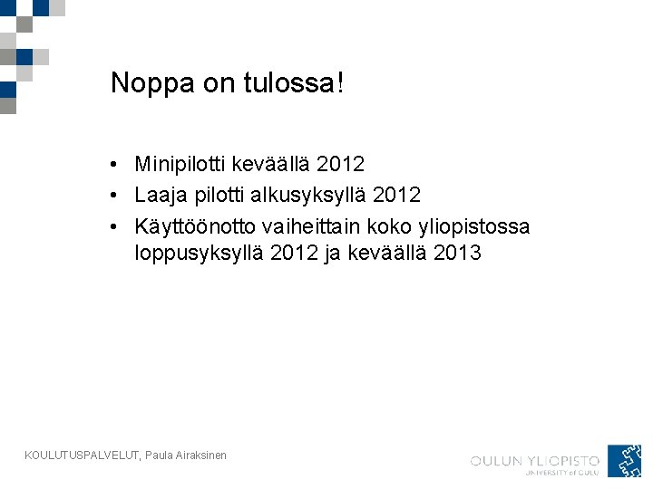 Noppa on tulossa! • Minipilotti keväällä 2012 • Laaja pilotti alkusyksyllä 2012 • Käyttöönotto