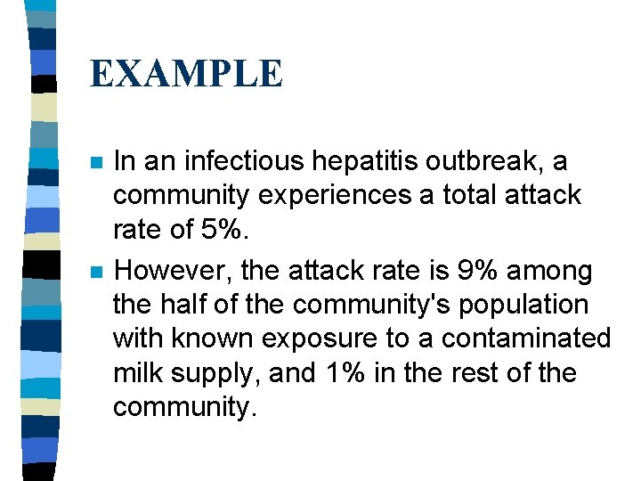 EXAMPLE n n In an infectious hepatitis outbreak, a community experiences a total attack