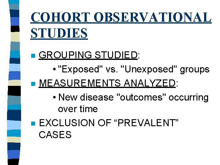 COHORT OBSERVATIONAL STUDIES n n n GROUPING STUDIED: • "Exposed" vs. "Unexposed" groups MEASUREMENTS
