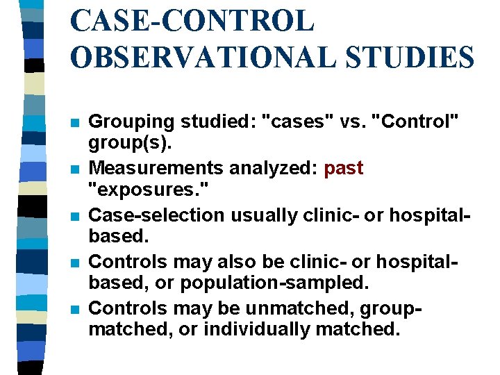 CASE-CONTROL OBSERVATIONAL STUDIES n n n Grouping studied: "cases" vs. "Control" group(s). Measurements analyzed: