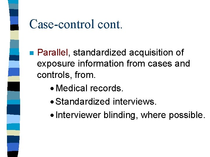 Case-control cont. n Parallel, standardized acquisition of exposure information from cases and controls, from.