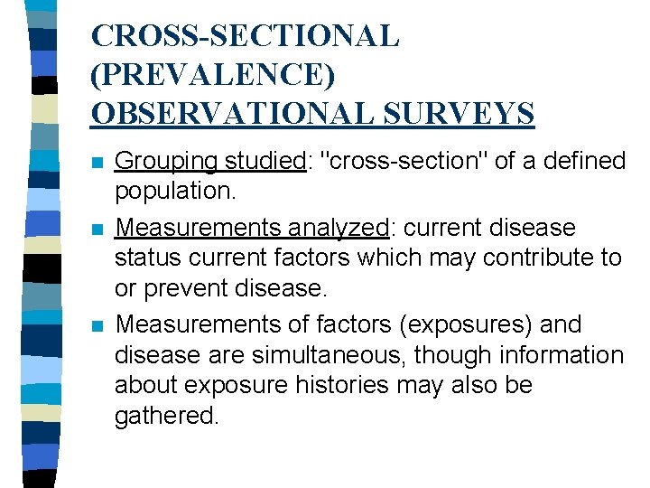 CROSS-SECTIONAL (PREVALENCE) OBSERVATIONAL SURVEYS n n n Grouping studied: "cross-section" of a defined population.