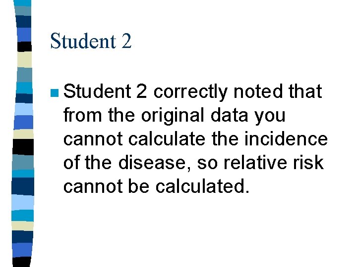 Student 2 n Student 2 correctly noted that from the original data you cannot