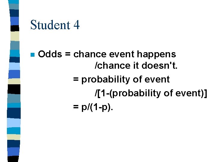 Student 4 n Odds = chance event happens /chance it doesn't. = probability of