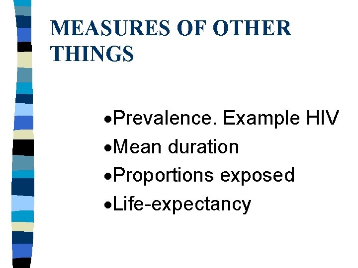 MEASURES OF OTHER THINGS ·Prevalence. Example HIV ·Mean duration ·Proportions exposed ·Life-expectancy 