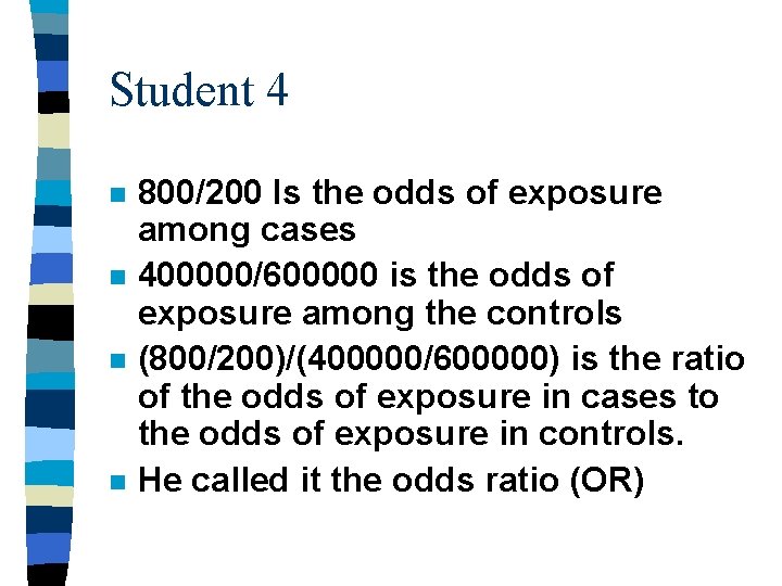 Student 4 n n 800/200 Is the odds of exposure among cases 400000/600000 is
