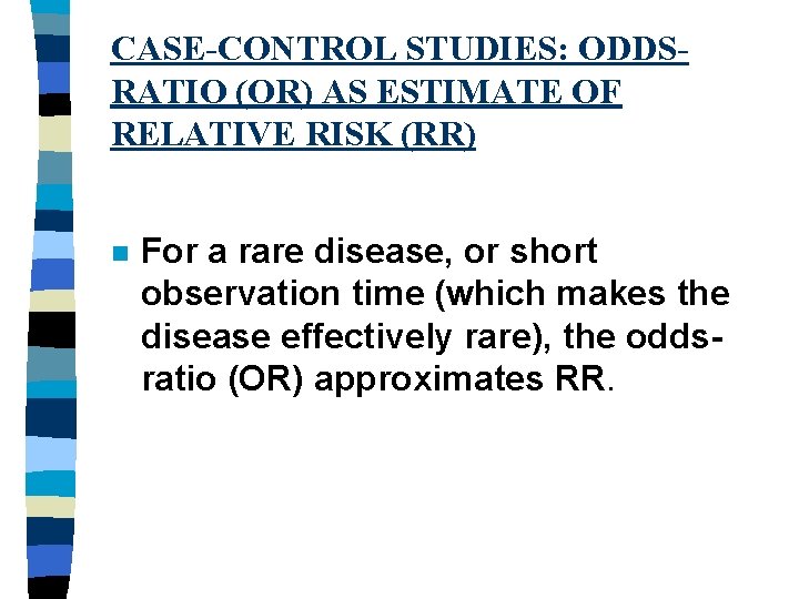 CASE-CONTROL STUDIES: ODDSRATIO (OR) AS ESTIMATE OF RELATIVE RISK (RR) n For a rare