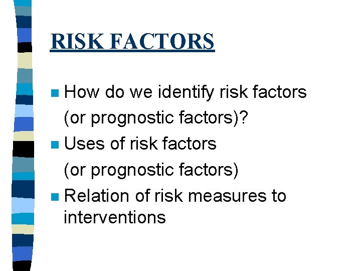 RISK FACTORS How do we identify risk factors (or prognostic factors)? n Uses of