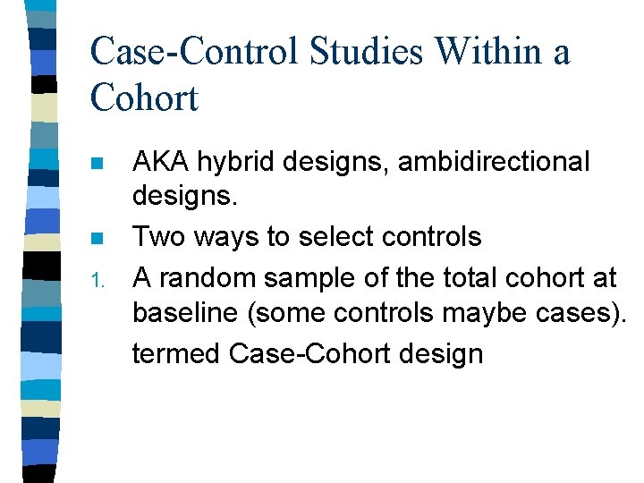 Case-Control Studies Within a Cohort n n 1. AKA hybrid designs, ambidirectional designs. Two