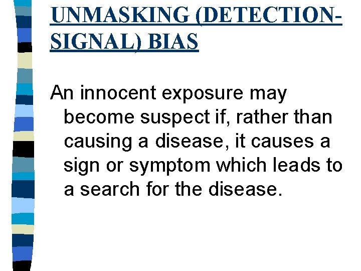 UNMASKING (DETECTIONSIGNAL) BIAS An innocent exposure may become suspect if, rather than causing a