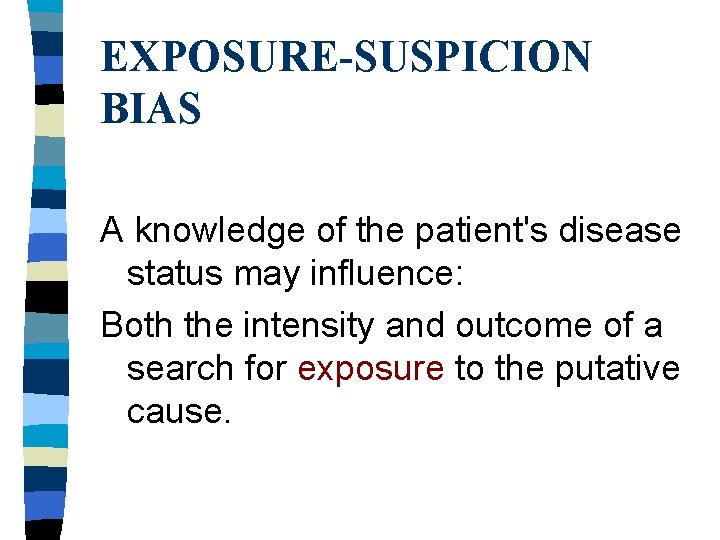 EXPOSURE-SUSPICION BIAS A knowledge of the patient's disease status may influence: Both the intensity