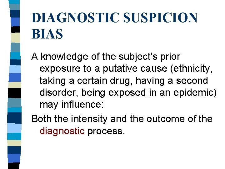 DIAGNOSTIC SUSPICION BIAS A knowledge of the subject's prior exposure to a putative cause