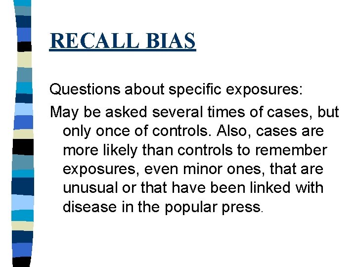 RECALL BIAS Questions about specific exposures: May be asked several times of cases, but