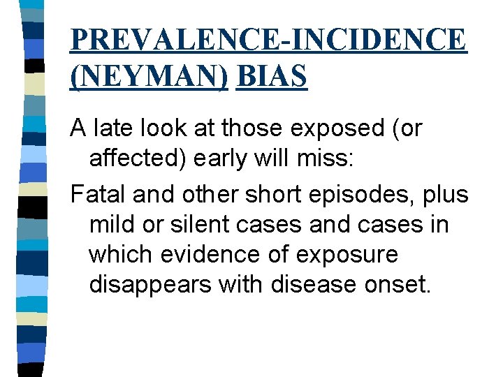 PREVALENCE-INCIDENCE (NEYMAN) BIAS A late look at those exposed (or affected) early will miss: