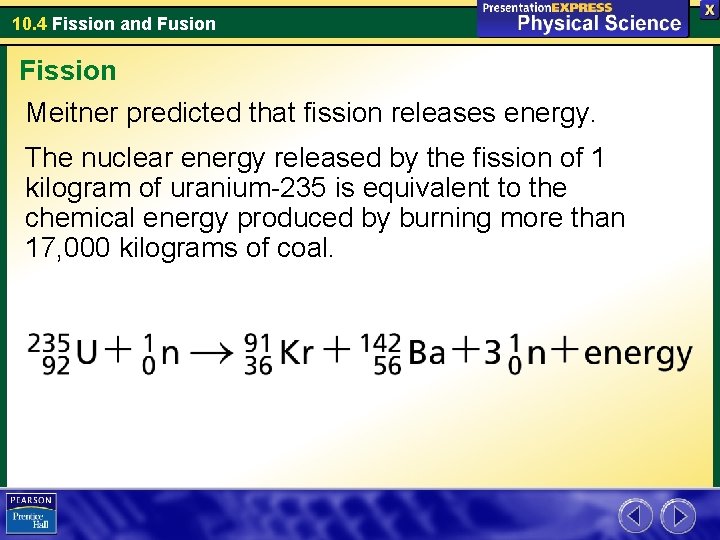 10. 4 Fission and Fusion Fission Meitner predicted that fission releases energy. The nuclear