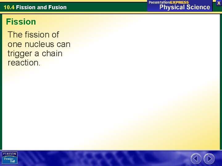 10. 4 Fission and Fusion Fission The fission of one nucleus can trigger a