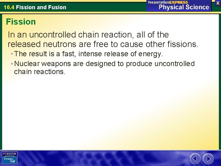 10. 4 Fission and Fusion Fission In an uncontrolled chain reaction, all of the