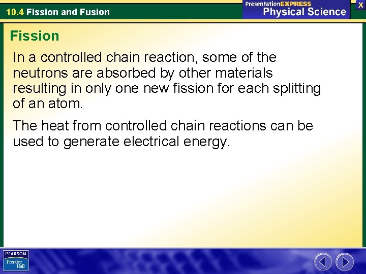 10. 4 Fission and Fusion Fission In a controlled chain reaction, some of the