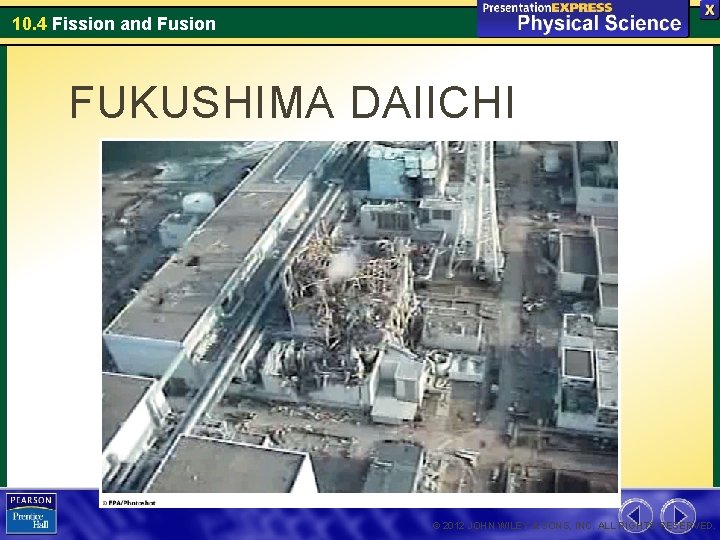 10. 4 Fission and Fusion FUKUSHIMA DAIICHI © 2012 JOHN WILEY & SONS, INC.