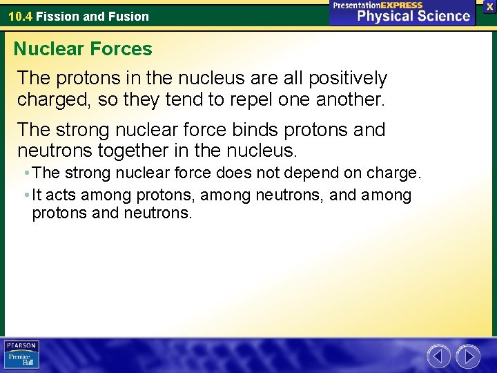 10. 4 Fission and Fusion Nuclear Forces The protons in the nucleus are all