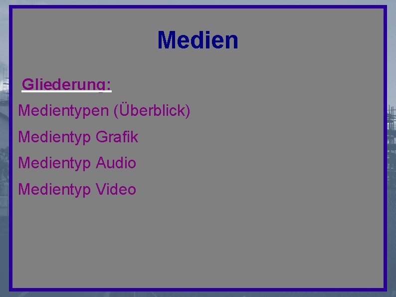 Medien Gliederung: Medientypen (Überblick) Medientyp Grafik Medientyp Audio Medientyp Video 