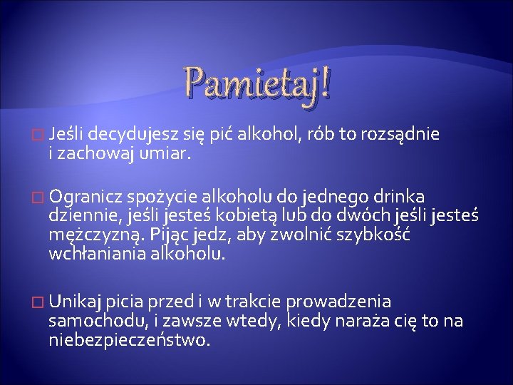 Pamietaj! � Jeśli decydujesz się pić alkohol, rób to rozsądnie i zachowaj umiar. �