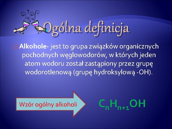 Ogólna definicja � Alkohole- jest to grupa związków organicznych pochodnych węglowodorów, w których jeden