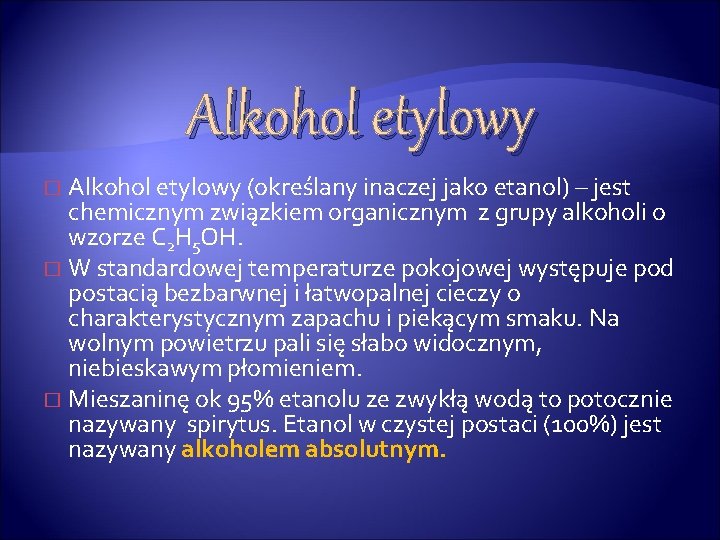 Alkohol etylowy (określany inaczej jako etanol) – jest chemicznym związkiem organicznym z grupy alkoholi