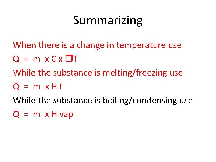 Summarizing When there is a change in temperature use Q = m x C