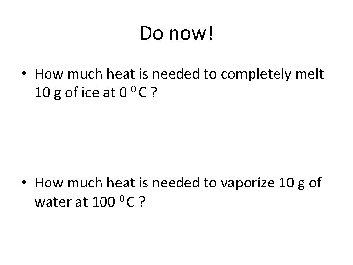 Do now! • How much heat is needed to completely melt 10 g of