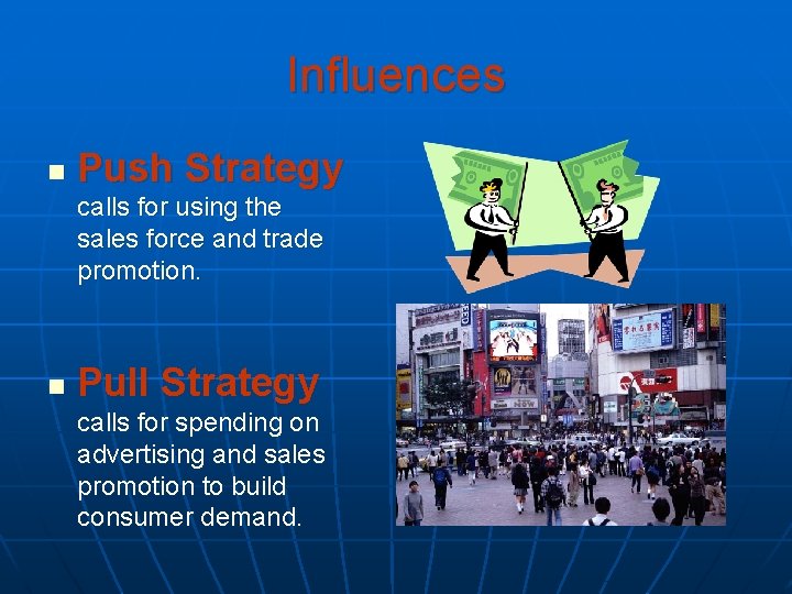 Influences n Push Strategy calls for using the sales force and trade promotion. n